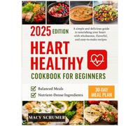 Heart Healthy Cookbook for Beginners: A Simple and Delicious Guide to Nourishing Your Heart with Wholesome, Flavorful, and Easy-to-Make Recipes Packed ... and Practical Tips for a Healthier Lifestyle