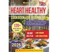 Heart Healthy Cookbook for Beginners: Easy Recipes for Healthy Cooking, Low-Sodium and Low-Cholesterol Meals with a Practical 30-Day Meal Plan to Manage Blood Pressure
