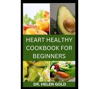 HEART HEALTHY COOKBOOK FOR BEGINNERS: Quick and Easy, Low Sodium, Low Fat and Low Cholesterol Recipes for Healthful Living