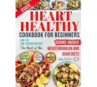 Heart Healthy Cookbook for Beginners: Simple and Tasty Low-Fat, Low-Sodium Recipes Based on the Best of the DASH & Mediterranean Diets to Lower Cholesterol and Blood Pressure, with a 28-Day Meal Plan