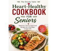 Heart-Healthy Cookbook For Seniors: Delicious, Doctor-Approved Recipes for a Stronger, Longer Life (The Senior Health Cookbook Series)