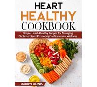 Heart Healthy Cookbook: Simple, Heart-Healthy Recipes for Managing Cholesterol and Promoting Cardiovascular Wellness