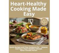 Heart-Healthy Cooking Made Easy: Quick Recipes and Clear Guidance for Anyone Starting a Heart-Healthy Lifestyle