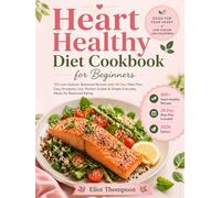 Heart Healthy Diet Cookbook for Beginners: 100 Low-Sodium, Balanced Recipes with 28-Day Meal Plan, Easy Shopping Lists, Portion Guides & Simple Everyday Meals for Balanced Eating