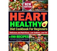 Heart Healthy Diet Cookbook for Beginners: 1900 Days of Easy and Nutritious Recipes for a Stronger Heart A Beginner’s Guide to Heart-Healthy Eating and Lifelong Wellness