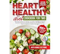 Heart Healthy Diet Cookbook for Two: 100+ Easy & Delicious Low-Fat, Low-Sodium Recipes to Support Balanced Cholesterol and Blood Pressure with a 28-Day Meal Plan for Nutritious Habits at Any Age