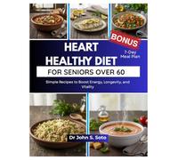 HEART HEALTHY DIET FOR SENIORS OVER 60: Simple Recipes to Boost Energy, Longevity, and Vitality / 7_Day Meal Plan (Nourish your body (Cookbooks & Exercise guides))