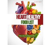Heart Healthy Food List: Beginner's Guide to the Blood Pressure-Friendly Diet: Delicious Recipes Low in Cholesterol and Sodium