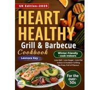 Heart-Healthy Grill & Barbecue Cookbook for the Over-50s: Year-Round Low-Salt, Low-Sugar and Low-Fat Recipes for Indoor and Outdoor Grilling - No-Fuss, Full of Flavour