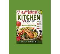 Heart-Healthy Kitchen: 50 Recipes for Nourishing Your Cardiovascular Well-being: Savor the Flavor, Fuel Your Heart"
