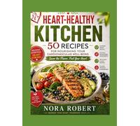 Heart-Healthy Kitchen: 50 Recipes for Nourishing Your Cardiovascular Well-being: Savor the Flavor, Fuel Your Heart"