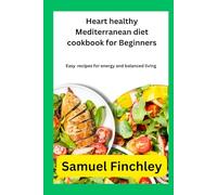 Heart healthy Mediterranean diet cookbook for Beginners: Easy recipes for energy and balanced living