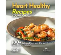 Heart Healthy Recipes Cookbook: 100+ Delicious Dishes for a Stronger Heart, Pictures included (Cardiac Collection)