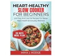 HEART-HEALTHY SLOW COOKER COOKBOOK FOR BEGINNERS: 100 Easy and Low-Fat Recipes for Better Heart Health & Everyday Wellness (Quick & Delicious Cookbooks)