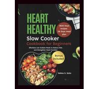 Heart Healthy Slow Cooker Cookbook for Beginners: Effortless Low-Sodium Meals to Reduce Risk and Strengthen Heart Function