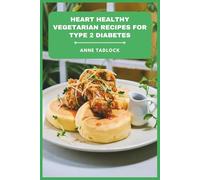 Heart Healthy Vegetarian Recipes for Type 2 Diabetes: Delicious Plant-Based Meals to Manage Blood Sugar, Reduce Cholesterol, and Support Weight Control