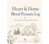 Heart & Home Blood Pressure Log: A Daily Tracker for Readings, Pulse, and Notes