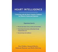 Heart Intelligence: Connecting with the Heart's Intuitive Guidance for Effective Choices and Solutions