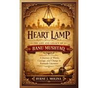 Heart Lamp: The Life and Legacy of Banu Mushtaq: A Journey of Words, Courage, and Change in Kannada Literature