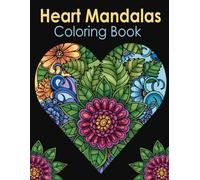 Heart Mandalas Coloring Book: for Adults and Teens, 40+ Beautiful Heart and Flower Designs for Relaxation and Stress Relief