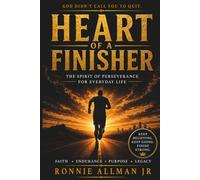 HEART OF A FINISHER: THE SPIRIT OF PERSEVERANCE FOR EVERYDAY LIFE