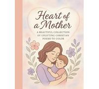 Heart of a Mother: Short Poems of Faith to Color: 35 beautifully written short poems, each one paired with a peaceful black-and-white illustration ready to color.