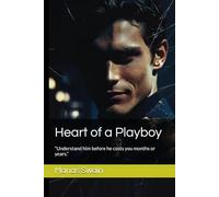 Heart of a Playboy: “Understand him before he costs you months or years.” (The Playboy Warning Series)