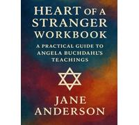 Heart of a Stranger Workbook: A Practical Guide to Angela Buchdahl’s Teachings