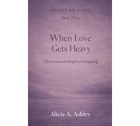 Heart of Care Book Three: When Love Gets Heavy: Burnout, Guilt, and the Emotional Cost of Care