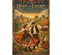Heart of Europe: The Traditions, Spirit, and Everyday Life of Hungary
