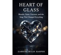 Heart of Glass: Blondie, Fame, Fracture, and the Song That Changed Everything (The Stories in the Songs)