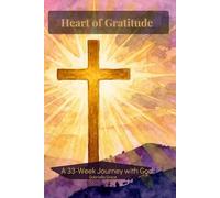 Heart of Gratitude: 33 Weeks of Praise, Prayer, & Reflection