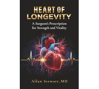 Heart of Longevity: A Surgeon’s Prescription for Strength and Vitality