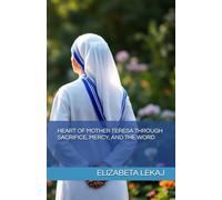 HEART OF MOTHER TERESA THROUGH SACRIFICE, MERCY, AND THE WORD