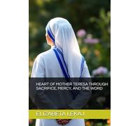 HEART OF MOTHER TERESA THROUGH SACRIFICE, MERCY, AND THE WORD