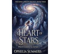 HEART OF STARS: Where Existence is Earned: 3 (THE BONE & BREATH)