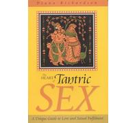 Heart of Tantric Sex: A Unique Guide to Love and Sexual Fulfillment