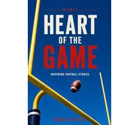 HEART OF THE GAME Inspiring Football Stories Volume I: 11 Stories That Will Touch Your Heart