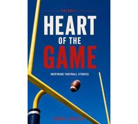 HEART OF THE GAME Inspiring Football Stories Volume I: 11 Stories That Will Touch Your Heart