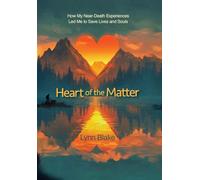 Heart of the Matter: How My Near-Death Experiences Led Me to Save Lives and Souls