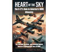 Heart of The Sky - The B-17's Role in America's WWII Offensive: The Courage, Strategy, and Evolution Behind America's Heavyweight Hero of WWII. (Wings ... - The Legacy of the B-17 Flying Fortress)