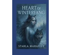 Heart of Winterfang: A Tale of Ice, Love, and Destiny - The Frostvale Chronicles, Book One (The Winterfang Chronicles)