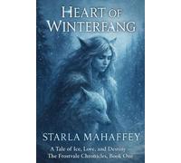 Heart of Winterfang: A Tale of Ice, Love, and Destiny - The Frostvale Chronicles, Book One (The Winterfang Chronicles)
