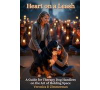 Heart on a Leash: A Guide for Therapy Dog Handlers on the Art of Holding Space (The Heart & Science of Canine Partnership)