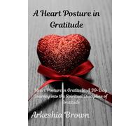 Heart Posture in Gratitude: Heart Posture in Gratitude: A 30-Day Journey into the Spiritual Discipline of Gratitude