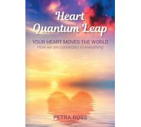 Heart Quantum Leap: Your Heart Moves The World. How we are connected to everything.