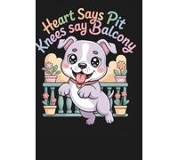Heart Says Pit, Knees Say Balcony Cute Dog Lover Notebook: Funny Puppy Journal for Dog Moms, Dog Dads & Apartment Dog Owners Perfect for Notes, Planning & Everyday Writing