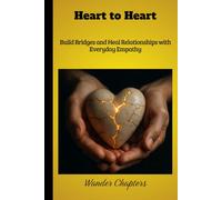 Heart to Heart: Build Bridges and Heal Relationships with Everyday Empathy