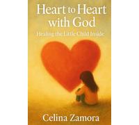 Heart to Heart with God: Healing the Little Child Inside