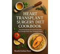HEART TRANSPLANT SURGERY DIET COOKBOOK: Nourishing Recipes & Essential Nutrition For A Stronger Heart After Transplant Surgery